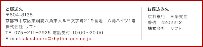 ご郵送先 〒604-8135
京都市中京区東洞院六角東入ル三文字町２１９番地　六角ハイツ１階
京都革靴修理　TakeShoe
TEL075−211−7925 
E-mail:takeshoere@rhythm.ocn.ne.jp　お振り込み先
三井住友銀行　京都支店
(普)１２２１７５４
ヤマモト　タケシ